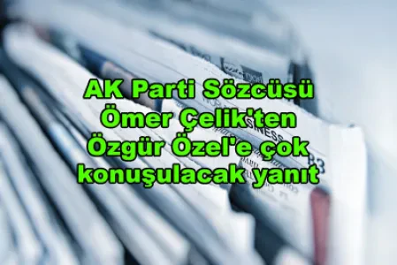 AK Parti Sözcüsü Ömer Çelik'ten Özgür Özel'e çok konuşulacak yanıt